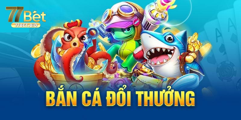 Các phiên bản game bắn cá hiện có tại 77bet