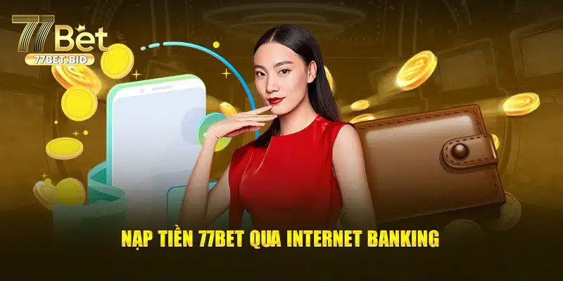 Chi tiết các bước nạp tiền 77bet cho tân thủ